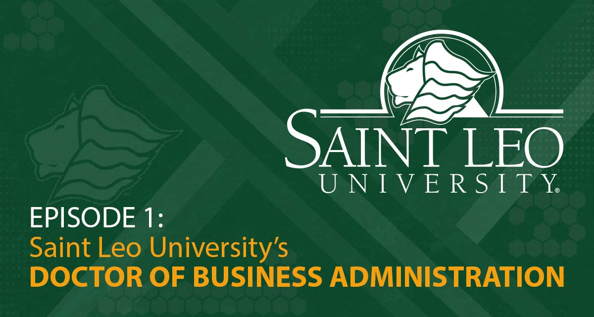 Saint Leo University's Podcast - Saint Leo 360 Podcast, Episode 1: Doctor of Business Administration - Online DBA