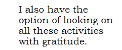 "I also have the option of looking on all these activities with gratitude."
